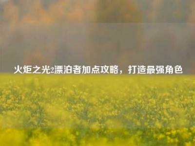 火炬之光2漂泊者加点攻略，打造最强角色