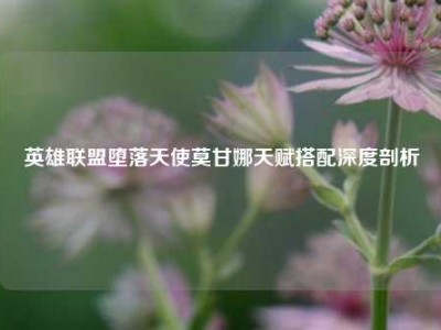 英雄联盟堕落天使莫甘娜天赋搭配深度剖析