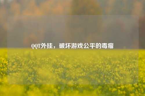 QQT外挂，破坏游戏公平的毒瘤