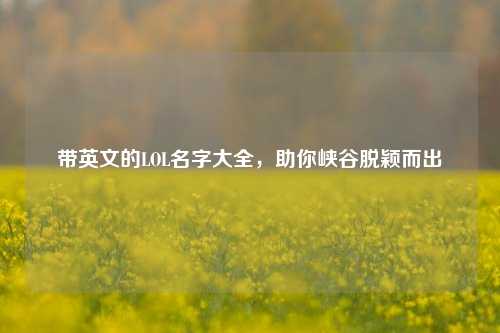 带英文的LOL名字大全，助你峡谷脱颖而出